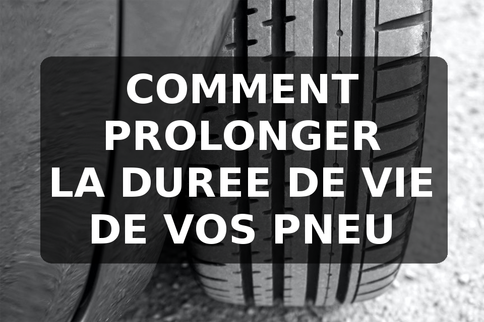 Comment prolonger la durée de vie de vos pneus