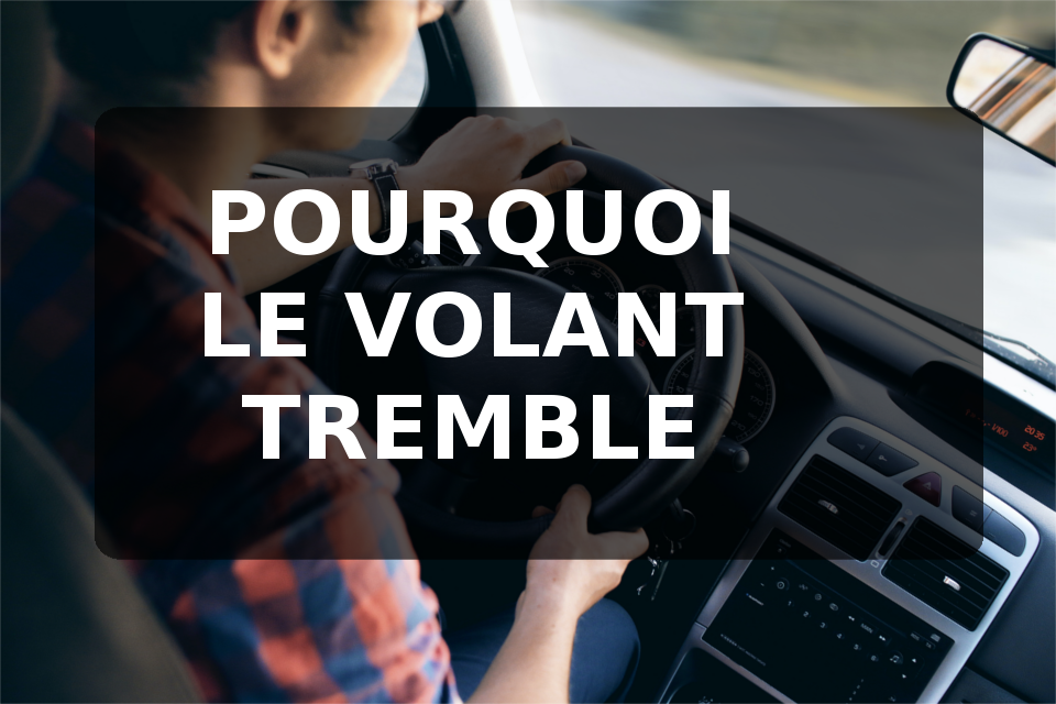 Pourquoi mon volant tremble ? - Tutovoiture